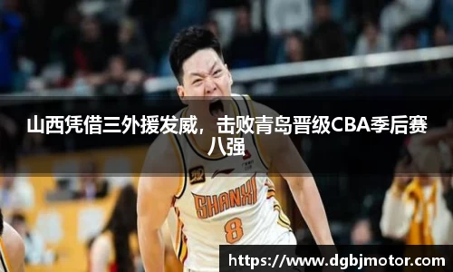 山西凭借三外援发威，击败青岛晋级CBA季后赛八强