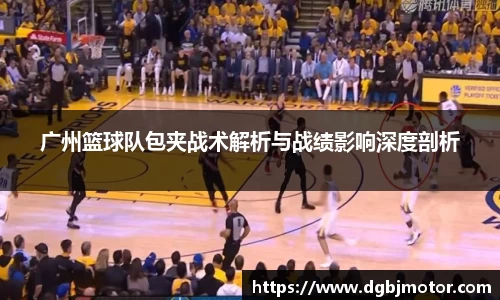 广州篮球队包夹战术解析与战绩影响深度剖析