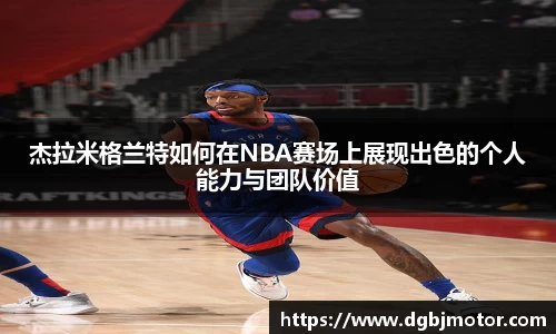 杰拉米格兰特如何在NBA赛场上展现出色的个人能力与团队价值