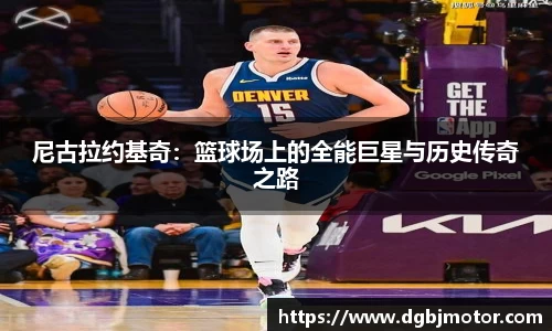 尼古拉约基奇：篮球场上的全能巨星与历史传奇之路